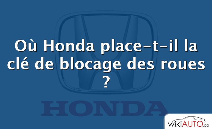Où Honda place-t-il la clé de blocage des roues ?